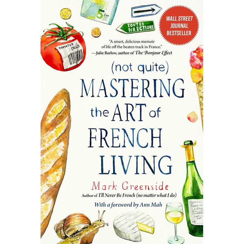 (Not Quite) Mastering the Art of French Living by Mark Greenside